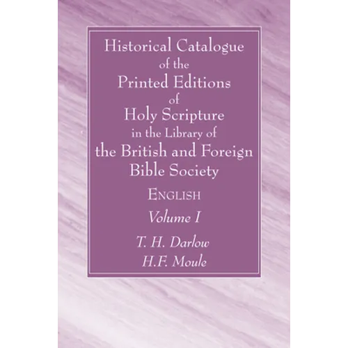Historical Catalogue of the Printed Editions of Holy Scripture in the Library of the British and Foreign Bible Society, Volume I