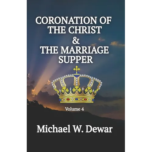 Coronation of the Christ & the Marriage Supper: Related Events to the Second Coming of the Christ