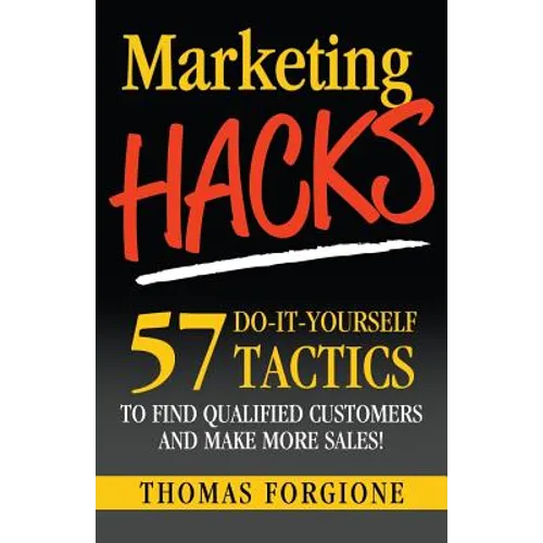 Marketing Hacks 57 Do-It-Yourself Tactics To Find Qualified Customers And Make More Sales!