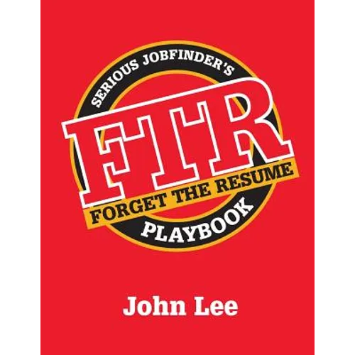 Forget the Resume: The Serious Job Finder's Playbook