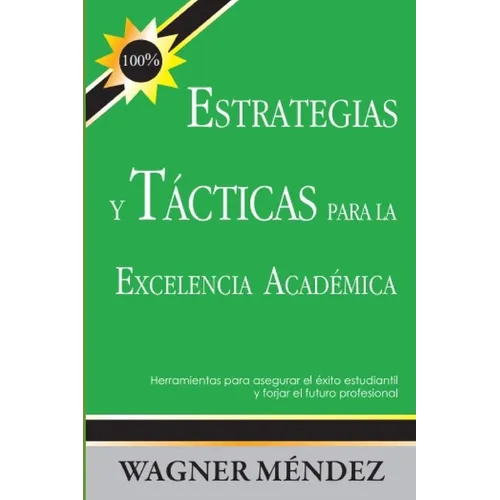 Estrategias y Tácticas para la Excelencia Académica: Herramientas para asegurar el éxito estudiantil y forjar el futuro profesional