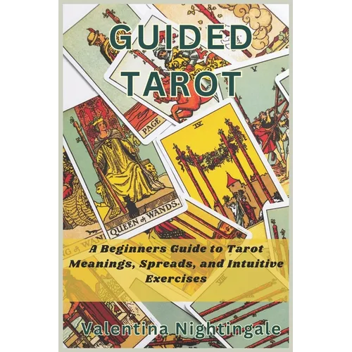 Guided Tarot: A Beginners Guide to Tarot Meanings, Spreads, and Intuitive Exercises