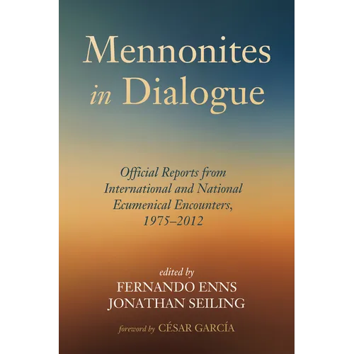 Mennonites in Dialogue: Official Reports from International and National Ecumenical Encounters, 1975-2012