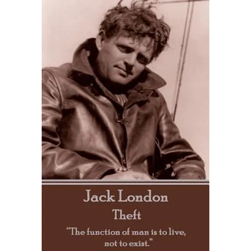 Jack London - Theft: "The function of man is to live, not to exist."