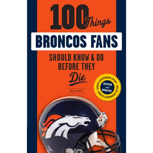 100 Things Broncos Fans Should Know & Do Before They Die