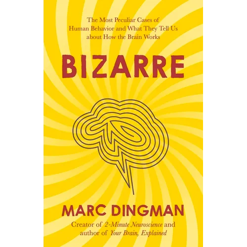 Bizarre: The Most Peculiar Cases of Human Behavior and What They Tell Us about How the Brain Works