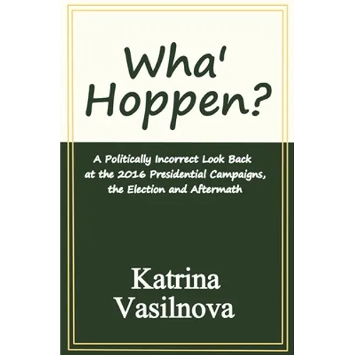 Wha' Hoppen?: A Politically Incorrect Look Back at the 2016 Presidential Campaigns, the Election and Aftermath