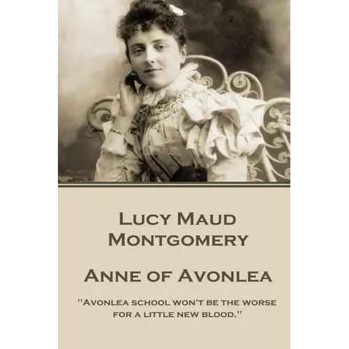 Lucy Montgomery - Anne of Avonlea: "Avonlea school won't be the worse for a little new blood."