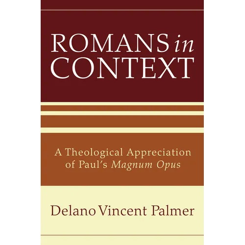 Romans in Context: A Theological Appreciation of Paul's Magnum Opus