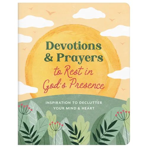 Devotions and Prayers to Rest in God's Presence: Inspiration to Declutter Your Mind and Heart