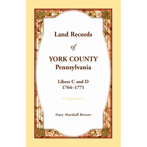Land Records of York County, Pennsylvania, Libers C and D, 1764-1771