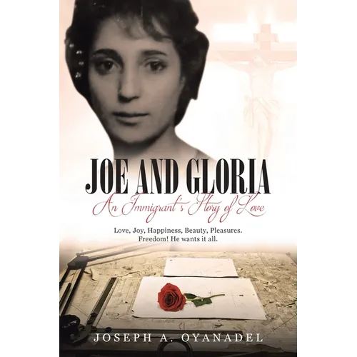 Joe and Gloria An Immigrant's Story of Love: Love, joy, happiness, beauty, pleasures. Freedom! He wants it all.