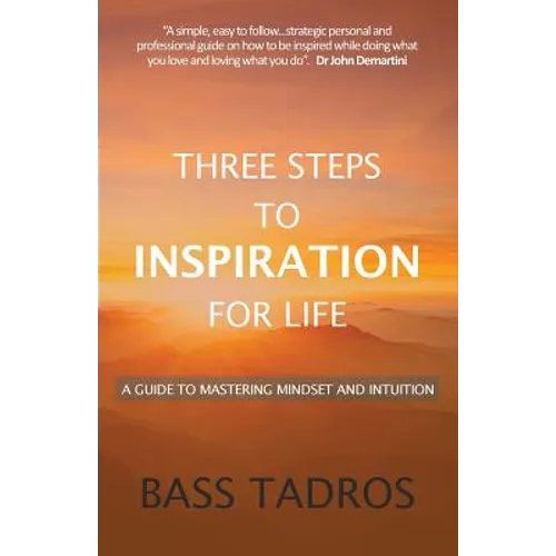 Three Steps to Inspiration for Life: A guide to Mastering Mindset and Intuition