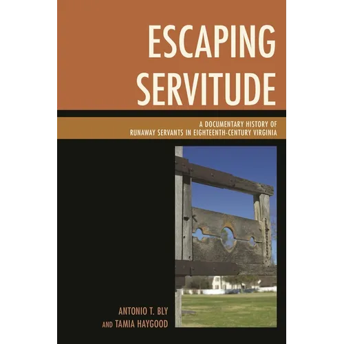 Escaping Servitude: A Documentary History of Runaway Servants in Eighteenth-Century Virginia