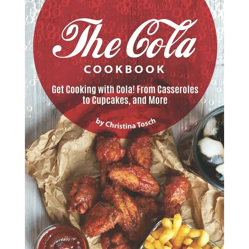 The Cola Cookbook: Get Cooking with Cola! From Casseroles to Cupcakes, and More