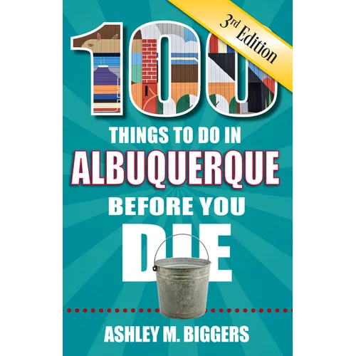 100 Things to Do in Albuquerque Before You Die, 3rd Edition