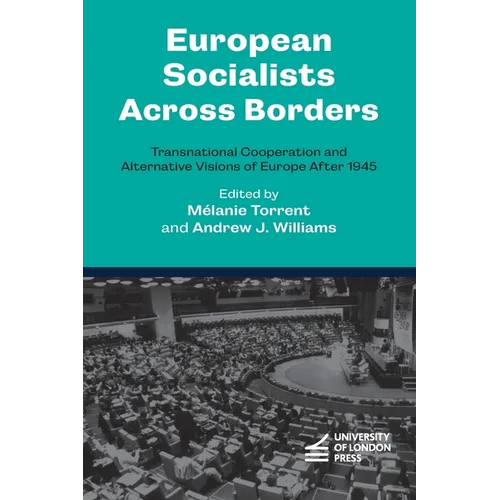 European Socialists Across Borders: Transnational Cooperation and Alternative Visions of Europe After 1945