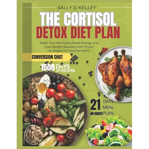The Cortisol Detox Diet Plan: Reset Your Hormones, Boost Energy, and Lose Weight Naturally with Proven Strategies and 21-Day Meal Plans for Optimal He