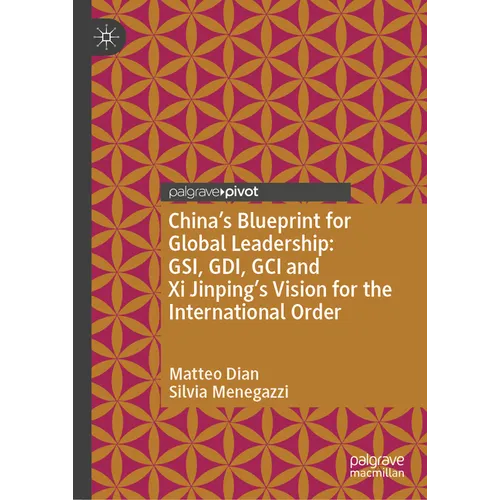 China's Blueprint for Global Leadership: Gsi, Gdi, Gci and XI Jinping's Vision for the International Order - Hardcover