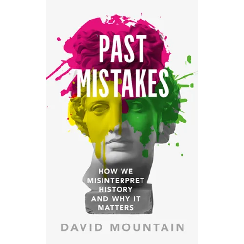Past Mistakes: How We Misinterpret History and Why It Matters
