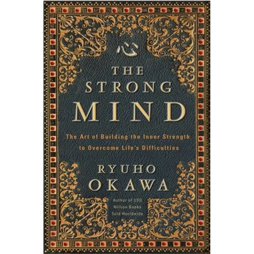 The Strong Mind: The Art of Building the Inner Strength to Overcome Life's Difficulties