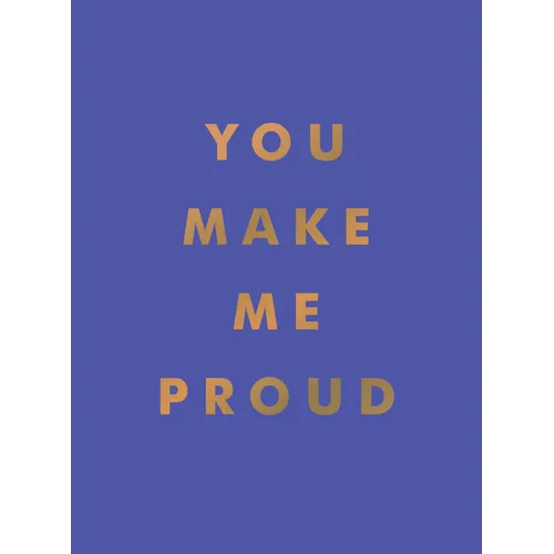 You Make Me Proud: Inspirational Quotes and Motivational Sayings to Celebrate Success and Perseverance