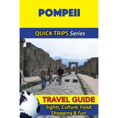 Pompeii Travel Guide (Quick Trips Series): Sights, Culture, Food, Shopping & Fun