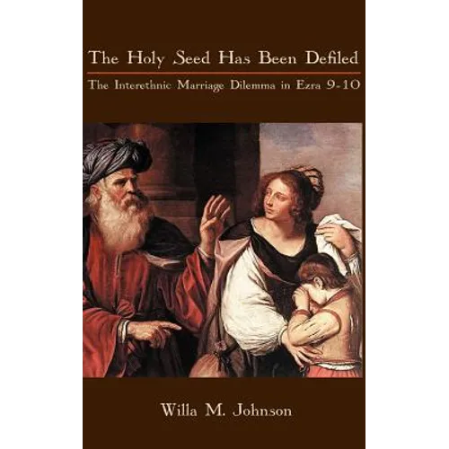 The Holy Seed Has Been Defiled: The Interethnic Marriage Dilemma in Ezra 9-10