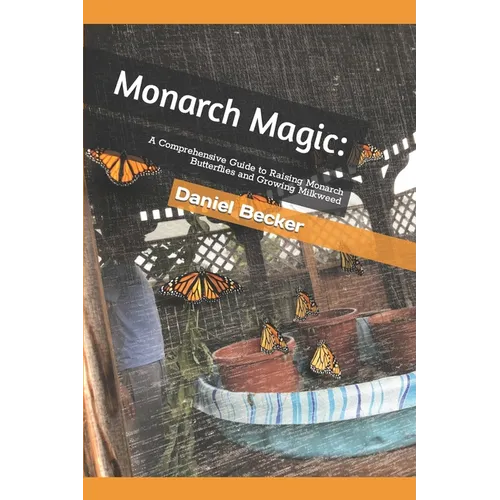 Monarch Magic: A Comprehensive Guide to Raising Monarch Butterflies and Growing Milkweed
