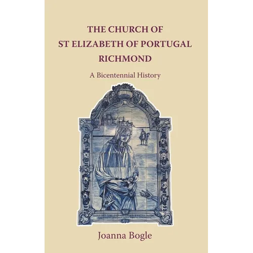 The Church of St Elizabeth Of Portugal Richmond. A Bicentennial History