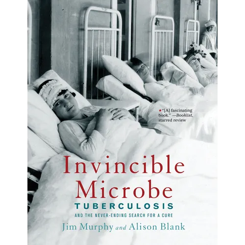 Invincible Microbe: Tuberculosis and the Never-Ending Search for a Cure