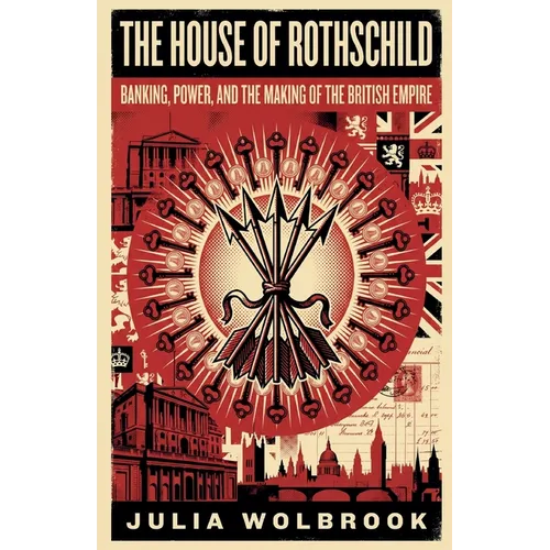 The House of Rothschild Banking, Power, and the Making of the British Empire