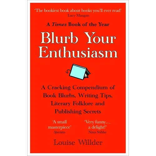 Blurb Your Enthusiasm: A Cracking Compendium of Book Blurbs, Writing Tips, Literary Folklore and Publishing Secrets