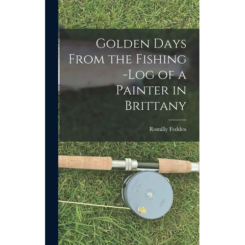 Golden Days From the Fishing -Log of a Painter in Brittany