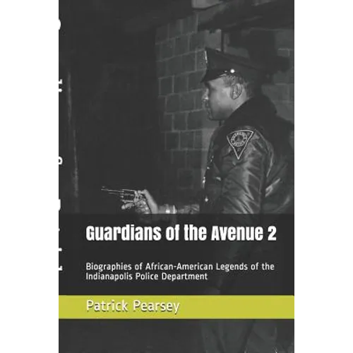 Guardians of the Avenue 2: Biographies of African-American Legends of the Indianapolis Police Department