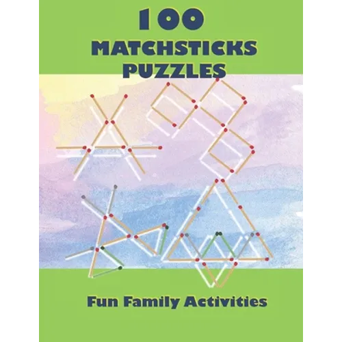 100 Matchsticks Puzzles: 100 Matchsticks Puzzles with solutions, For all ages, Fun Family Activities