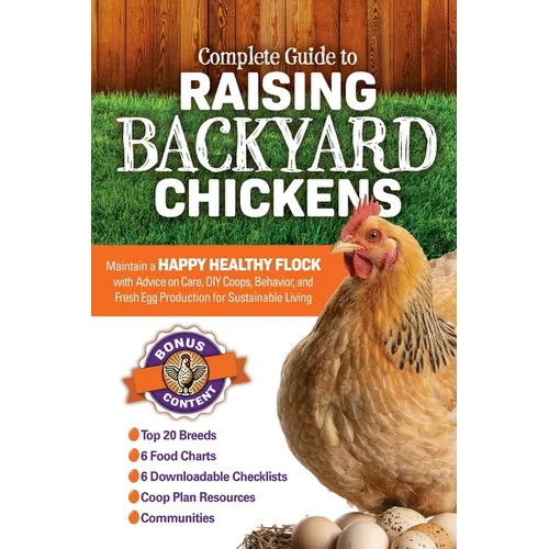 Complete Guide to Raising Backyard Chickens: Maintain a Happy Healthy Flock with Advice on Care, DIY Coops, Behavior, and Fresh Egg Production for Sus