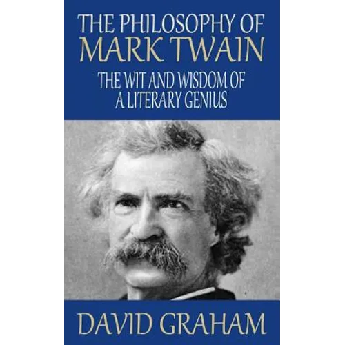 The Philosophy of Mark Twain: The Wit and Wisdom of a Literary Genius