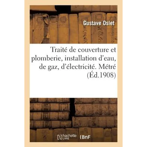 Traité de Couverture Et Plomberie, Installation d'Eau, de Gaz, d'Électricité. Métré