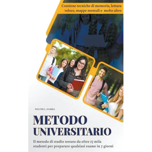 Metodo Universitario: Il Metodo di Studio Testato da Oltre 27 Mila Studenti per Preparare Qualsiasi Esame in 7 Giorni. Contiene Tecniche di