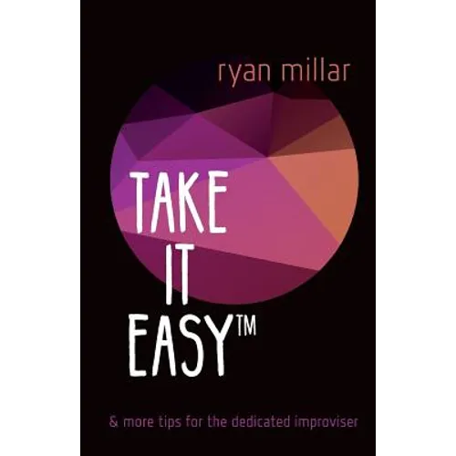 Take it Easy: And More Tips for the Dedicated Improviser