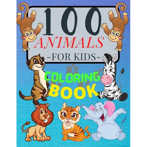 100 ANIMALS for Kids Coloring Book: Cute Animals: Relaxing Coloring Book for Girls and Boys with Cute Horses, Birds, Owls, Elephants, Dogs, Cats, Turt