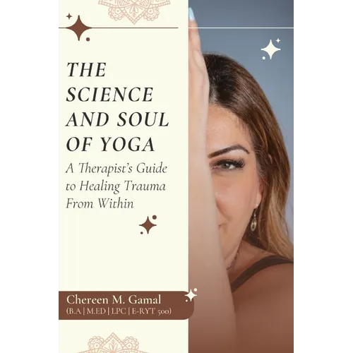The Science and Soul of Yoga: A Therapist's Guide to Healing Trauma From Within