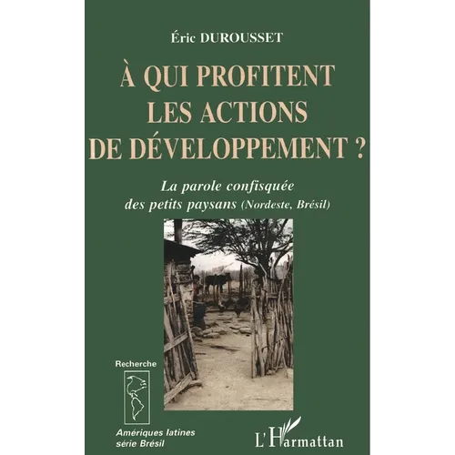 A Qui Profitent Les Actions de Développement ?: La parole confisquée des petits paysans (Nordeste, Brésil)