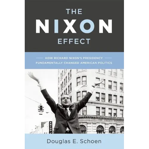 The Nixon Effect: How Richard Nixon's Presidency Fundamentally Changed American Politics