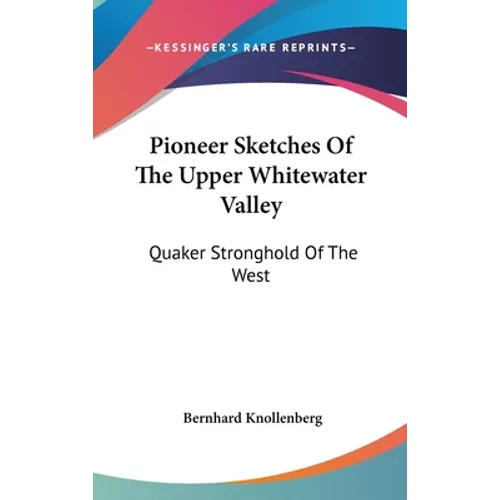 Pioneer Sketches Of The Upper Whitewater Valley: Quaker Stronghold Of The West