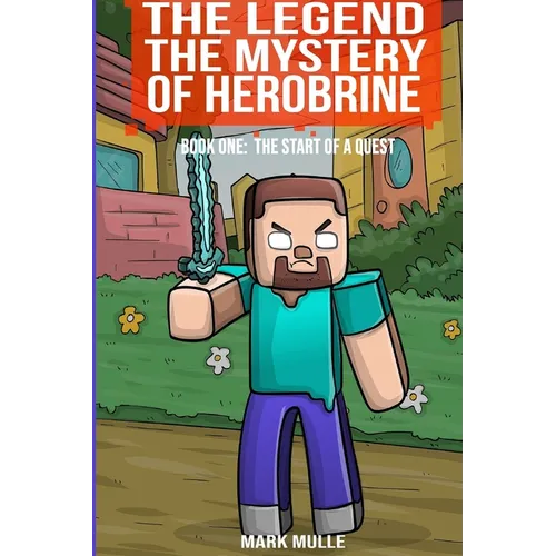 The Legend The Mystery of Herobrine Book One: The Start of a Quest