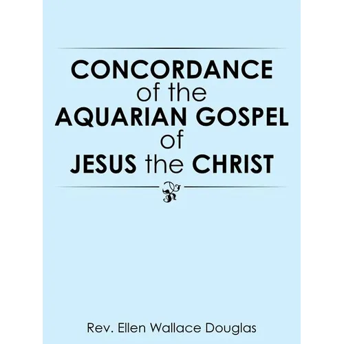 Concordance of the Aquarian Gospel of Jesus the Christ