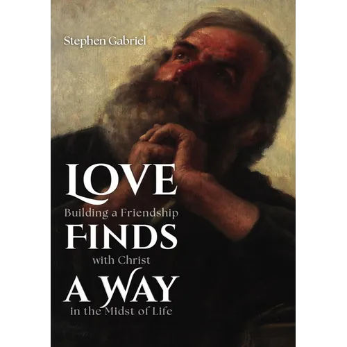 Love Finds a Way: Building a Friendship with Christ in the Midst of Life