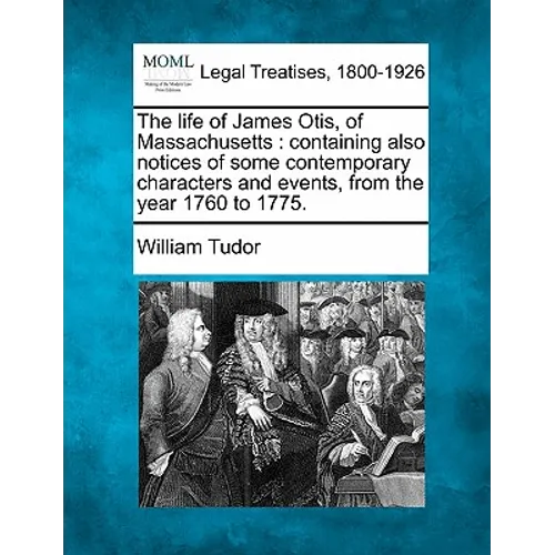 The life of James Otis, of Massachusetts: containing also notices of some contemporary characters and events, from the year 1760 to 1775.